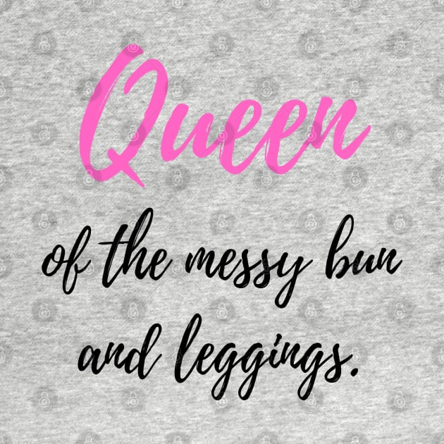 Queen of the Messy Bun and Leggings by FeFe's Tee Trendz